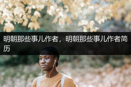 明朝那些事儿作者，明朝那些事儿作者简历